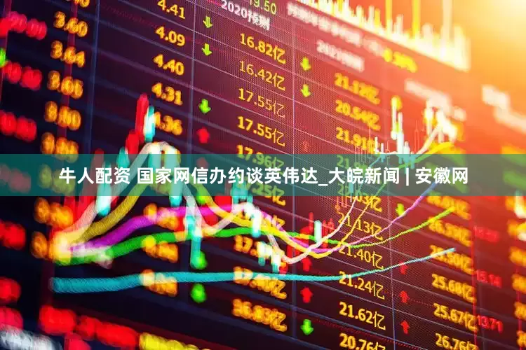 牛人配资 国家网信办约谈英伟达_大皖新闻 | 安徽网