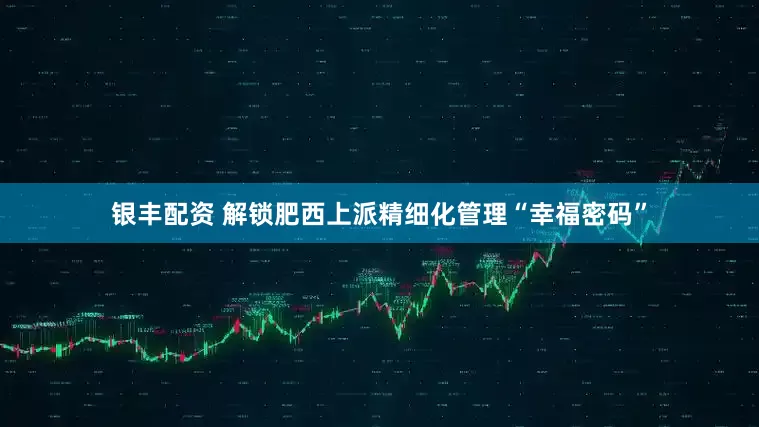 银丰配资 解锁肥西上派精细化管理“幸福密码”